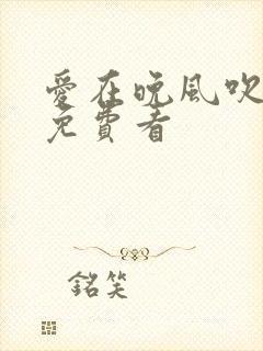 爱在晚风吹短剧免费看