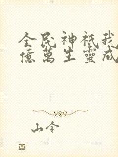 全民神祇我献祭亿万生灵成神