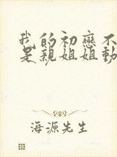 我的初恋不可能是亲姐姐动漫在哪里播放