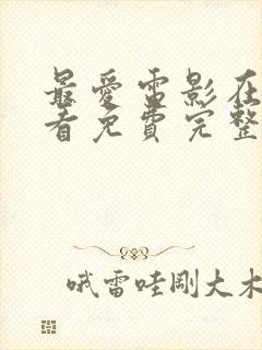 最爱电影在线观看免费完整版