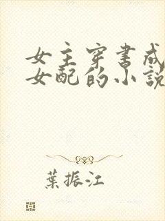 女主穿书成恶毒女配的小说