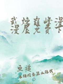 武炼巅峰漫画奇漫屋免费下拉式