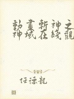 动画斩神之凡尘神域在线观看