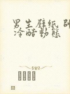 男生壁纸 帅气 冷酷动态