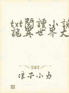 txt阅读小说诡异世界大玩家