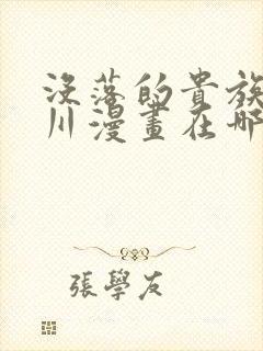 没落的贵族琉璃川漫画在哪看