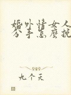 婚外情女人提出分手怎么挽回