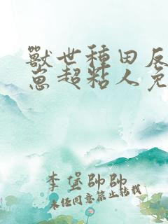 兽世种田反派崽崽超粘人免费下载