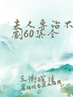 夫人专治不服短剧60集全