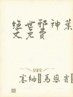 绝世邪神叶楚全文免费