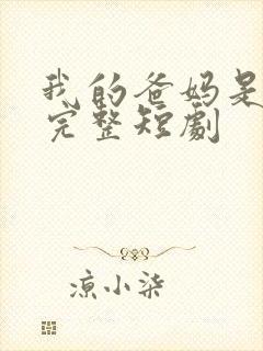 我的爸妈是戏精完整短剧