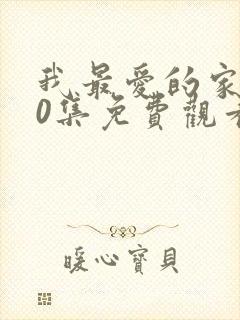 我最爱的家人40集免费观看电视剧