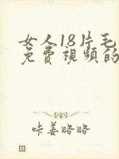 女人18片毛片免费视频的软件类型