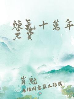 炼气十万年短剧免费