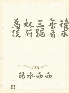 为奴三年后整个侯府跪着求我原谅短剧合集