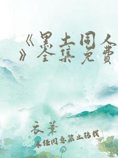 《黑土同人漫画》全集免费观看