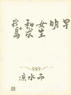 我和女明星在荒岛求生