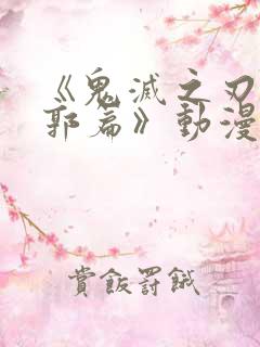 《鬼灭之刃 游郭篇》动漫