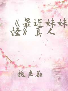 《最近妹妹有点怪》真人