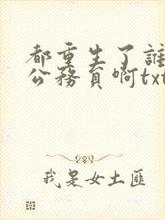 都重生了谁还考公务员啊txt下载