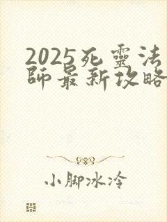 2025死灵法师最新攻略