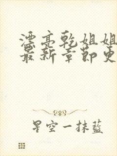 漂亮乾姐姐漫画最新章节更新免费阅读