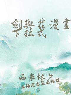 剑与花漫画免费下拉式