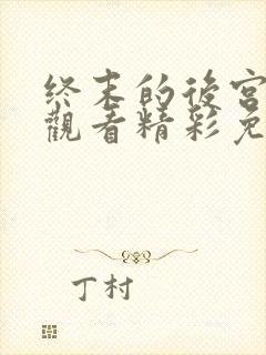 终末的后宫在线观看精彩免费中文版