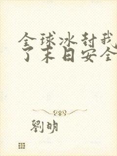 全球冰封我打造了末日安全屋完全版