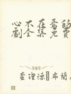 心不在焉的爱短剧全集免费观看高清