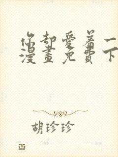 你却爱着一个他漫画免费下拉