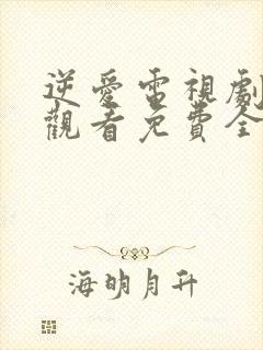 逆爱电视剧在线观看免费全集高清