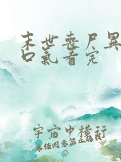 末世丧尸异能一口气看完