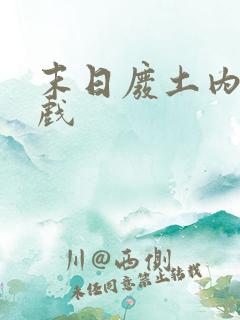 末日废土内似游戏