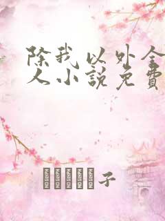 除我以外全员非人小说免费阅读笔趣阁