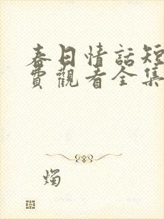 春日情话短剧免费观看全集