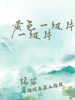 黄色一级片黄色/一级片