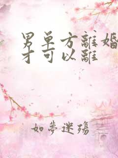 男单方离婚怎么才可以离