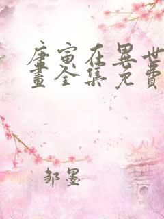 唐寅在异世界漫画全集免费