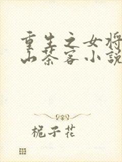 重生之女将星千山茶客小说完本免费阅读