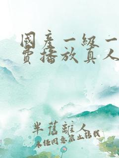 国产一级一片免费播放真人