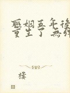 联姻五年后,她重生了 无弹窗