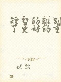 短暂的离别是为了更好的重逢是谁说的