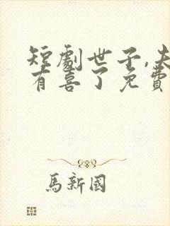 短剧世子,夫人有喜了免费观看