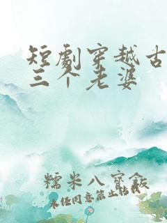 短剧穿越古代发三个老婆