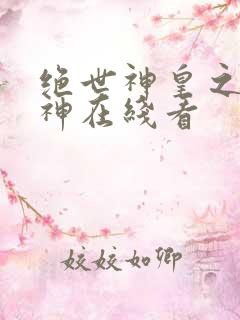 绝世神皇之第一神在线看