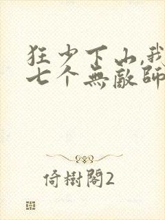 狂少下山,我有七个无敌师父
