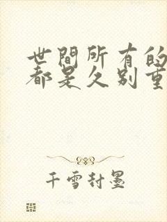 世间所有的相遇都是久别重逢出处