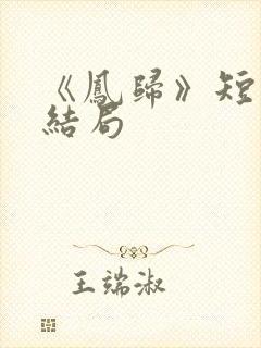 《凤归》短剧大结局