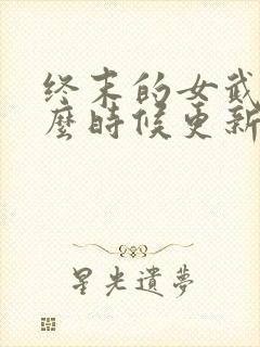 终末的女武神什么时候更新